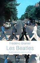Couverture du livre « Les Beatles : quatre garçons dans le siècle » de Frederic Granier aux éditions Perrin