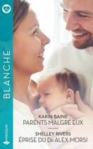 Couverture du livre « Parents malgré eux ; Éprise du Dr Alex Morsi » de Karin Baine et Shelley Rivers aux éditions Harlequin