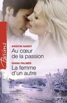 Couverture du livre « Au coeur de la passion ; la femme d'un autre » de Kristin Hardy et Diana Palmer aux éditions Harlequin