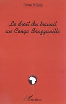 Couverture du livre « Le droit du travail au congo-brazzaville » de Pierre N' Gaka aux éditions L'harmattan