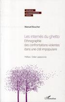 Couverture du livre « Les internés du ghetto ; ethnographie des confrontations violentes dans une cité impopulaire » de Manuel Boucher aux éditions L'harmattan