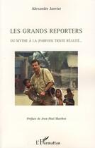 Couverture du livre « Les grands reporters ; du mythe à la (parfois) triste réalite... » de Alexandre Janvier aux éditions Editions L'harmattan