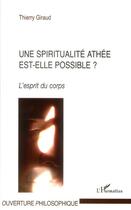 Couverture du livre « Une spiritualité athée est-elle possible ? l'esprit du corps » de Thierry Giraud aux éditions L'harmattan