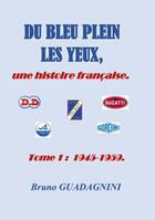 Couverture du livre « Du bleu plein les yeux, : Une histoire française 1945-1959 tome 1 » de Bruno Guadagnini aux éditions Books On Demand