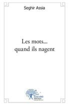 Couverture du livre « Les mots... quand ils nagent » de Assia Seghir aux éditions Edilivre