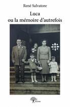 Couverture du livre « Luca ou la mémoire d'autrefois » de Rene Salvatore aux éditions Edilivre
