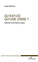 Couverture du livre « Qu'est ce qu'une crise ? éléments d'une théorie critique » de Glodel Mezilas aux éditions Editions L'harmattan