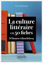 Couverture du livre « La culture littéraire en 50 fiches : d'Homère à Houellebecq » de Xavier Malassagne aux éditions Ellipses