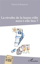 Couverture du livre « La révolte de la basse-ville aura-t-elle lieu ? » de Renavot Patrick aux éditions L'harmattan