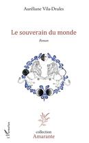 Couverture du livre « Le souverain du monde » de Aureliane Vila-Drules aux éditions L'harmattan