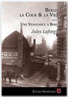 Couverture du livre « Berlin, la cour et la ville ; une vengeance à Berlin » de Jules Laforgue aux éditions Editions L'escalier