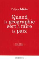 Couverture du livre « Quand la géographie sert à faire la paix » de Philippe Pelletier aux éditions Bord De L'eau