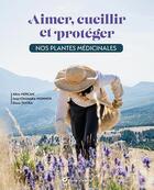 Couverture du livre « Aimer, cueillir et protéger nos plantes médicinales : pour une cueillette écoresponsable » de Dana Tentea et Jean-Christophe Monnier et Aline Mercan aux éditions Terre Vivante