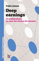 Couverture du livre « Deep earnings : le néolibéralisme au coeur des réseaux de neurones » de Pablo Jensen aux éditions C&f Editions