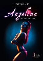 Couverture du livre « Angelina l'intégrale » de Deloget Daniel aux éditions Libertine