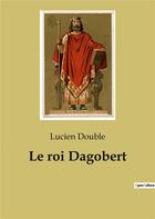 Couverture du livre « Le roi dagobert » de Double Lucien aux éditions Culturea