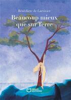 Couverture du livre « Beaucoup mieux que sur Terre » de Benedicte De Lacvivier aux éditions Hello Editions