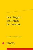 Couverture du livre « Les Usages politiques de l'insulte » de Cedric Passard et Collectif aux éditions Classiques Garnier