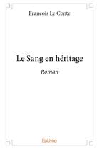 Couverture du livre « Le Sang en héritage » de Francois Le Conte aux éditions Edilivre