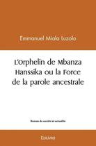 Couverture du livre « L'orphelin de mbanza hanssika ou la force de la parole ancestrale » de Miala Luzolo E. aux éditions Edilivre