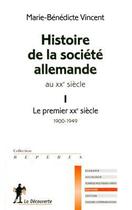 Couverture du livre « Histoire de la société allemande au XX siècle t.1 ; le premier XX siècle 1900-1949 » de Marie-Benedicte Vincent aux éditions La Decouverte