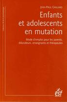 Couverture du livre « Enfants et adolescents en mutation ; mode d'emploi pour les parents, les enseignants et les éducateurs » de Jean-Paul Gaillard aux éditions Esf