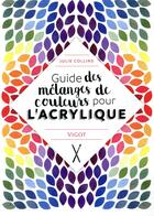 Couverture du livre « Guide des mélanges de couleurs pour l'acrylique » de Julie Collins aux éditions Vigot