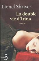Couverture du livre « La double vie d'Irina » de Lionel Shriver aux éditions Belfond