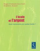 Couverture du livre « L'école et l'argent ; quels financements pour quelles finalités ? » de Roger-Francois Gauthier et Andre D. Robert aux éditions Retz