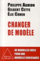 Couverture du livre « Changer de modèle ; pour une autre politique » de Philippe Aghion et Elie Cohen et Gilbert Cette aux éditions Odile Jacob