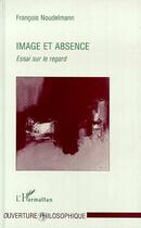 Couverture du livre « Image et absence - essai sur le regard » de Francois Noudelmann aux éditions L'harmattan