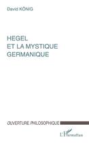 Couverture du livre « Hegel et la mystique germanique » de David Konig aux éditions L'harmattan
