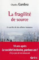 Couverture du livre « La fragilité de source : ce qu'elle dit des affaires humaines » de Charles Gardou aux éditions Eres