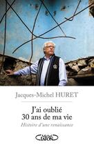 Couverture du livre « J'ai oublié 30 ans de ma vie ; histoire d'une renaissance » de Jacques-Michel Huret aux éditions Michel Lafon