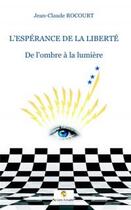 Couverture du livre « L'espérance de la liberté ; de l'ombre à la lumière » de Jean-Claude Rocourt aux éditions Le Livre Actualite