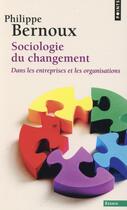Couverture du livre « Sociologie du changement dans les entreprises et les organisations » de Philippe Bernoux aux éditions Points