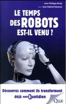Couverture du livre « Le temps des robots est il venu ? » de Jean-Gabriel Ganascia et Jean-Philippe Braly aux éditions Quae