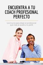 Couverture du livre « Encuentra a tu coach profesional perfecto : Los trucos para elegir al profesional que mÃ¡s se ajuste a tu perfil » de  aux éditions 50minutos.es