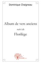 Couverture du livre « Album de vers anciens ; florilège » de Dominique Chaigneau aux éditions Edilivre