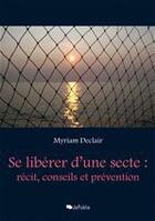 Couverture du livre « Se libérer d'une secte : récit, conseils et prévention » de Myriam Declair aux éditions Jepublie