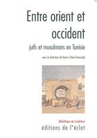 Couverture du livre « Entre orient et occident ; juifs et musulmans en Tunisie au XIXe siècle » de Cohen-Tannoudji/Deni aux éditions L'eclat