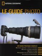 Couverture du livre « Le guide photo ; un guide pratique complet » de  aux éditions National Geographic