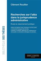 Couverture du livre « Recherches sur l'aléa dans la jurisprudence administrative : étude du raisonnement juridique » de Clément Rouillier aux éditions Mare & Martin