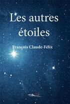 Couverture du livre « Les autres étoiles » de François Claude-Félix aux éditions 5 Sens