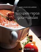 Couverture du livre « Soupes-repas gourmandes » de Anne-Louise Desjardins aux éditions Guy Saint-jean