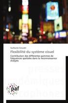 Couverture du livre « Flexibilite du systeme visuel - contribution des differentes gammes de frequences spatiales dans la » de Giraudet Guillaume aux éditions Presses Academiques Francophones