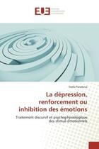 Couverture du livre « La depression, renforcement ou inhibition des emotions - traitement discursif et psychophysiologique » de Paraskeva Stella aux éditions Editions Universitaires Europeennes