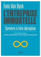 Couverture du livre « L'entreprise immortelle ; survivre à l'ère disruptive » de Fons Van Dyck aux éditions Lannoo Campus