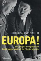 Couverture du livre « Europa ! les projets européens de l'Allemagne nazie et l'Italie fasciste » de Georges-Henri Soutou aux éditions Tallandier
