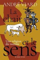 Couverture du livre « La chair et le sens : une religion du taureau » de Andre Viard aux éditions Au Diable Vauvert